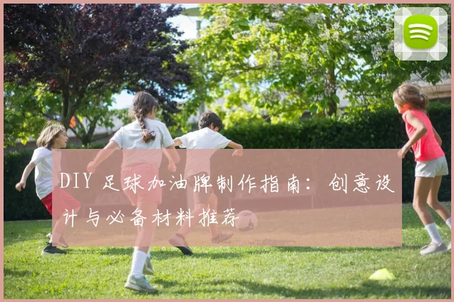 DIY 足球加油牌制作指南:创意设计与必备材料推荐